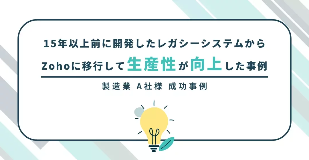 15年以上前に開発したレガシーシステムからZohoに移行して生産性が向上した事例